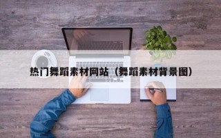 河南热门舞蹈素材网站（舞蹈素材背景图）