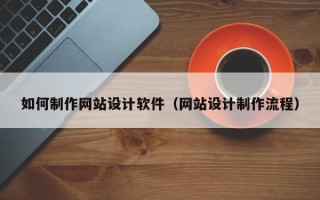 河南如何制作网站设计软件（网站设计制作流程）